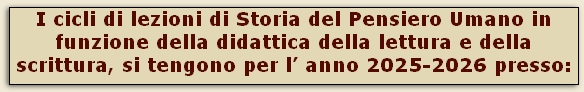 I cicli di lezioni di Storia del Pensiero Umano in funzione della didattica della lettura e della scrittura, si tengono per l’ anno 2025-2026 presso:
